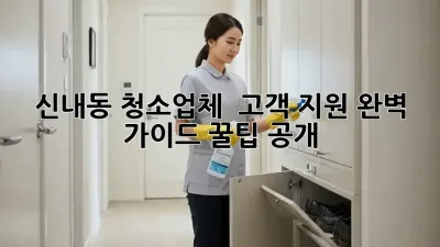 신내동 청소업체 💯 고객 지원 완벽 가이드 꿀팁 공개!